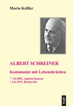 Albert Schreiner: Kommunist mit Lebensbrüchen de Mario Keßler