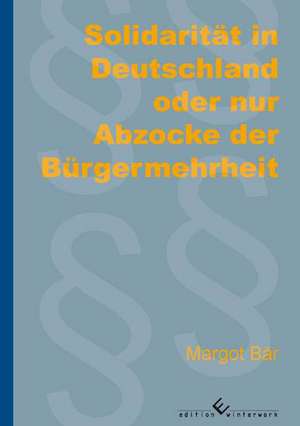 Solidarität in Deutschland oder nur Abzocke der Bürgermehrheit de Margot Bär