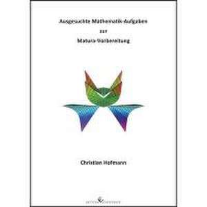 Ausgesuchte Mathematik-Aufgaben zur Matura-Vorbereitung de Christian Hofmann