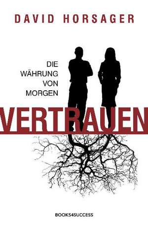 Vertrauen - die Währung von morgen de David Horsager