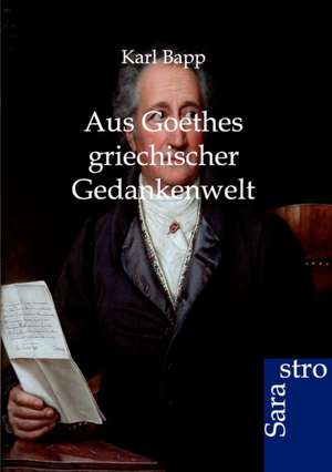 Aus Goethes griechischer Gedankenwelt de Karl Bapp