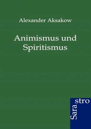 Animismus und Spiritismus de Alexander Aksakow