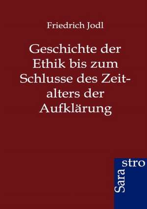 Geschichte der Ethik bis zum Schlusse des Zeitalters der Aufklärung de Friedrich Jodl