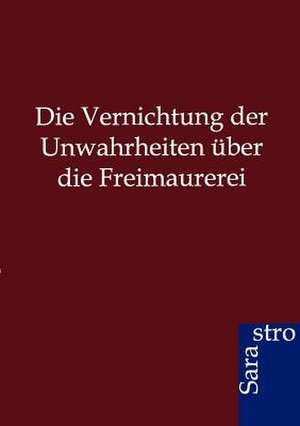 Die Vernichtung der Unwahrheiten über die Freimaurerei de Ohne Autor