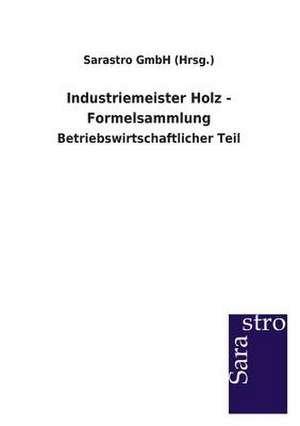 Industriemeister Holz - Formelsammlung de Sarastro GmbH (Hrsg.