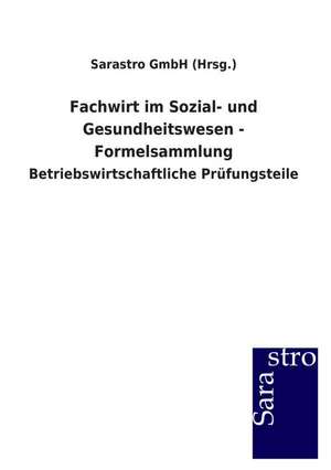 Fachwirt im Sozial- und Gesundheitswesen - Formelsammlung de Sarastro GmbH (Hrsg.