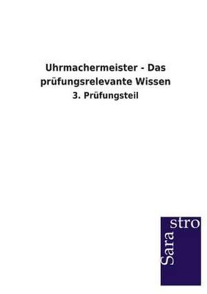 Uhrmachermeister - Das prüfungsrelevante Wissen de Sarastro Verlag