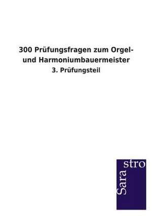 300 Prüfungsfragen zum Orgel- und Harmoniumbauermeister de Sarastro Verlag