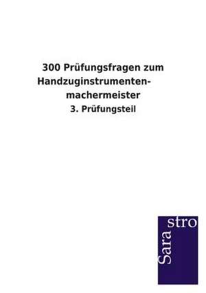 300 Prüfungsfragen zum Handzuginstrumenten- machermeister de Sarastro Verlag