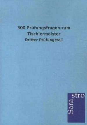 300 Prüfungsfragen zum Tischlermeister de Sarastro Gmbh