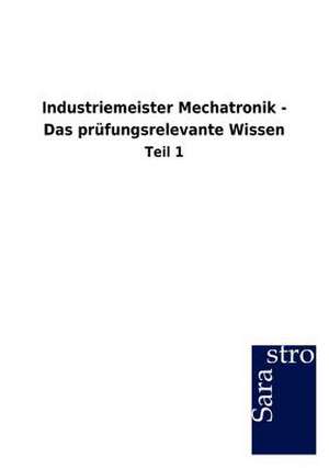 Industriemeister Mechatronik - Das prüfungsrelevante Wissen de Sarastro Gmbh