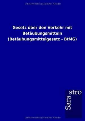 Gesetz über den Verkehr mit Betäubungsmitteln (Betäubungsmittelgesetz - BtMG) de Sarastro Gmbh