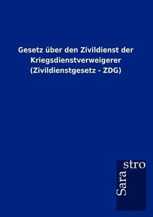 Gesetz über den Zivildienst der Kriegsdienstverweigerer (Zivildienstgesetz - ZDG) de Sarastro Gmbh