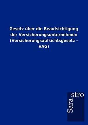 Gesetz über die Beaufsichtigung der Versicherungsunternehmen (Versicherungsaufsichtsgesetz - VAG) de Sarastro Gmbh