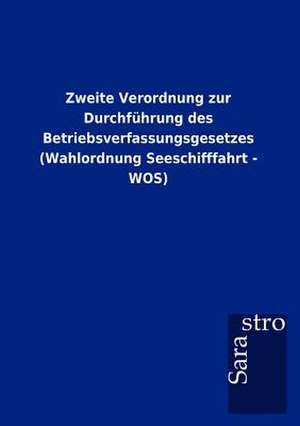 Zweite Verordnung zur Durchführung des Betriebsverfassungsgesetzes (Wahlordnung Seeschifffahrt - WOS) de Sarastro Gmbh