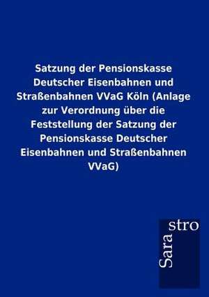 Satzung der Pensionskasse Deutscher Eisenbahnen und Straßenbahnen VVaG Köln (Anlage zur Verordnung über die Feststellung der Satzung der Pensionskasse Deutscher Eisenbahnen und Straßenbahnen VVaG) de Sarastro Gmbh