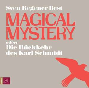 Magical Mystery oder Die Rückkehr des Karl Schmidt de Sven Regener