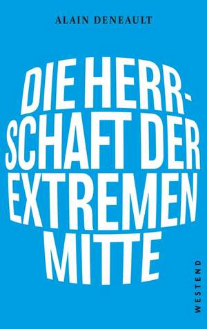 Die Herrschaft der extremen Mitte de Alain Deneault