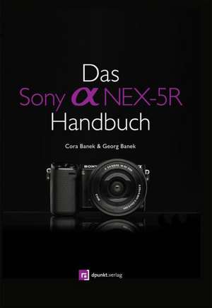 Das Sony Alpha NEX-5R Handbuch de Cora Banek