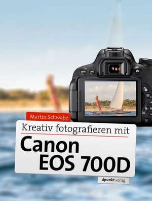 Kreativ fotografieren mit Canon EOS 700D de Martin Schwabe