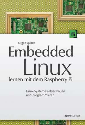 Embedded Linux lernen mit dem Raspberry Pi de Jürgen Quade