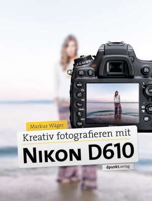 Kreativ fotografieren mit der Nikon D610 de Markus Wäger