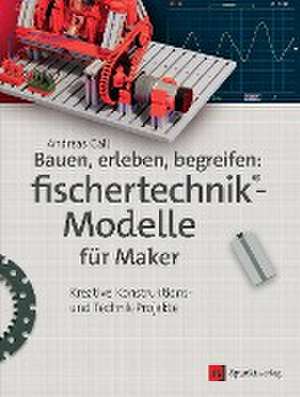 Bauen, erleben, begreifen: fischertechnik®-Modelle für Maker de Andreas Gail