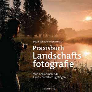 Praxisbuch Landschaftsfotografie de Daan Schoonhoven