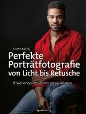 Perfekte Porträtfotografie von Licht bis Retusche de Scott Kelby