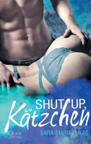 Shut up, Kätzchen! de Sara-Maria Lukas