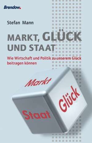 Markt, Glück und Staat de Stefan Mann