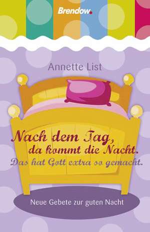 Nach dem Tag, da kommt die Nacht. Das hat Gott extra so gemacht. de Annette List