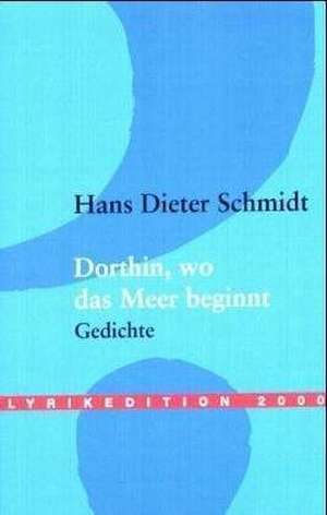 Dorthin, Wo Das Meer Beginnt: On Love, Sex, Reason, and Happiness de Hans Dieter Schmidt