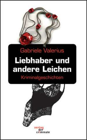 Liebhaber Und Andere Leichen: On Love, Sex, Reason, and Happiness de Gabriele Valerius