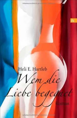 Wem Die Liebe Begegnet: Schriftsteller de Heli E. Hartleb