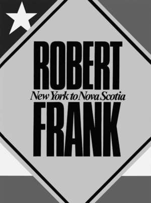 Robert Frank: New York To Nova Scotia de Robert Frank