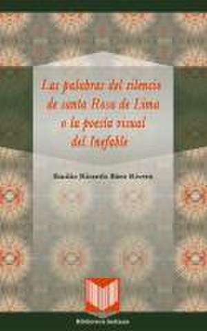 Las palabras del silencio de santa Rosa de Lima o la poesía visual del Inefable de Emilio Ricardo Báez Rivera