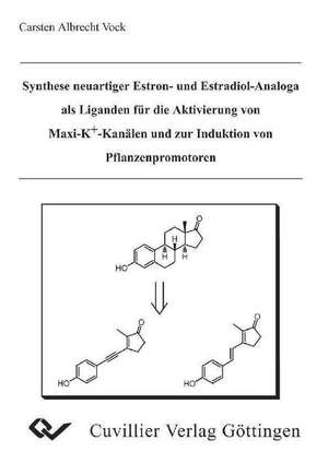 Synthese neuartiger Estron- und Estradiol-Analoga als Liganden für die Aktivierung von Maxi-K+-Kanälen und zur Induktion von Pflanzenpromotoren de Carsten Albrecht Vock