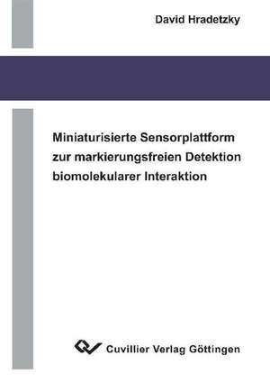 Miniaturisierte Sensorplattform zur markierungsfreien Detektion biomolekularer Interaktionen de David Hradetzky