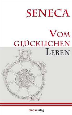 Vom glücklichen Leben de Lucius Annaeus Seneca