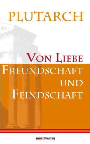 Von Liebe, Freundschaft und Feindschaft de Plutarch