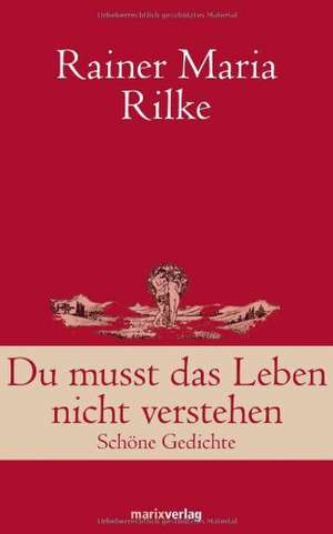 Du musst das Leben nicht verstehen de Rainer Maria Rilke