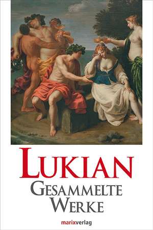 Lukian. Gesammelte Werke de Lukian