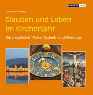 Glauben und Leben im Kirchenjahr de Thomas Kothmann