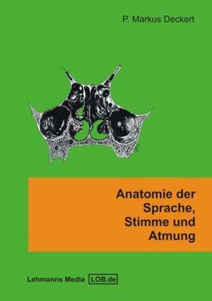 Anatomie der Sprache, Stimme und Atmung de Markus P. Deckert