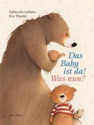 Das Baby ist da! Was nun? de Catherine Leblanc