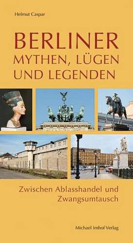 Berliner Mythen, Lügen und Legenden de Helmut Caspar