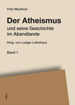 Der Atheismus und seine Geschichte im Abendlande de Fritz Mauthner