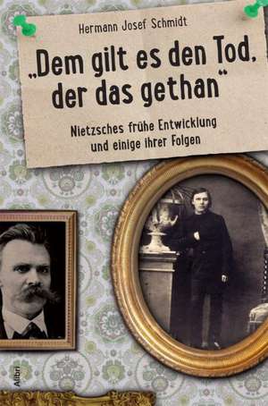 "dem gilt der Tod, der das gethan" - Nietzsches frühe Entwicklung de Hermann Josef Schmidt