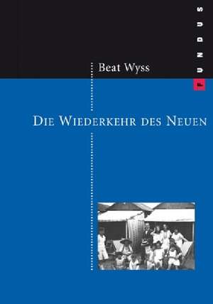 Die Wiederkehr des Neuen de Beat Wyss